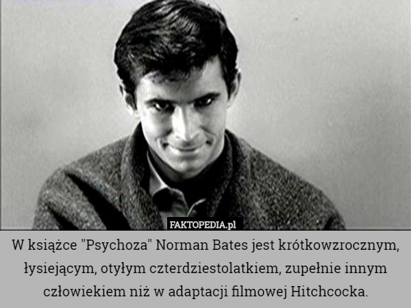 W książce "Psychoza" Norman Bates jest krótkowzrocznym, łysiejącym,