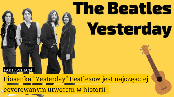 Piosenka "Yesterday" Beatlesów jest najczęściej coverowanym utworem