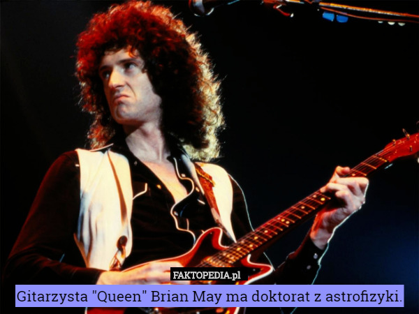 Gitarzysta "Queen" Brian May ma doktorat z astrofizyki.