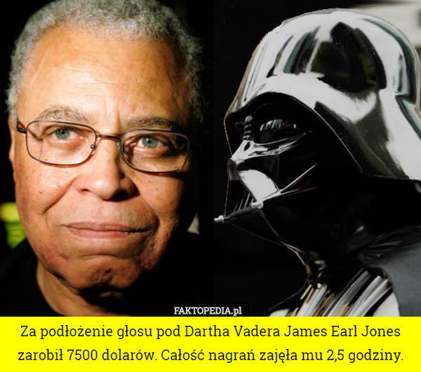 Za podłożenie głosu pod Dartha Vadera James Earl Jones zarobił 7500 dolarów.