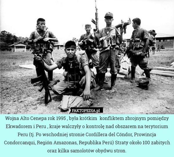 Wojna Alto Cenepa rok 1995 , była krótkim   konfliktem zbrojnym pomiędzy