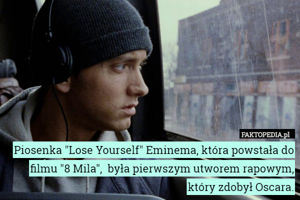 Piosenka "Lose Yourself" Eminema, która powstała do filmu...