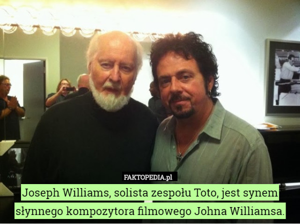 Joseph Williams, solista zespołu Toto, jest synem słynnego kompozytora filmowego...