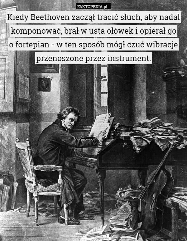 Kiedy Beethoven zaczął tracić słuch, aby nadal komponować, brał w usta ołówek...