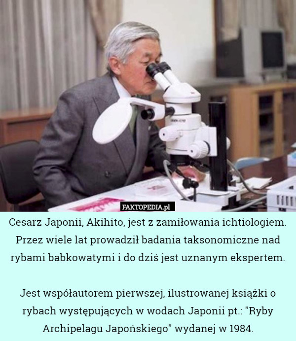 Cesarz Japonii, Akihito, jest z zamiłowania...