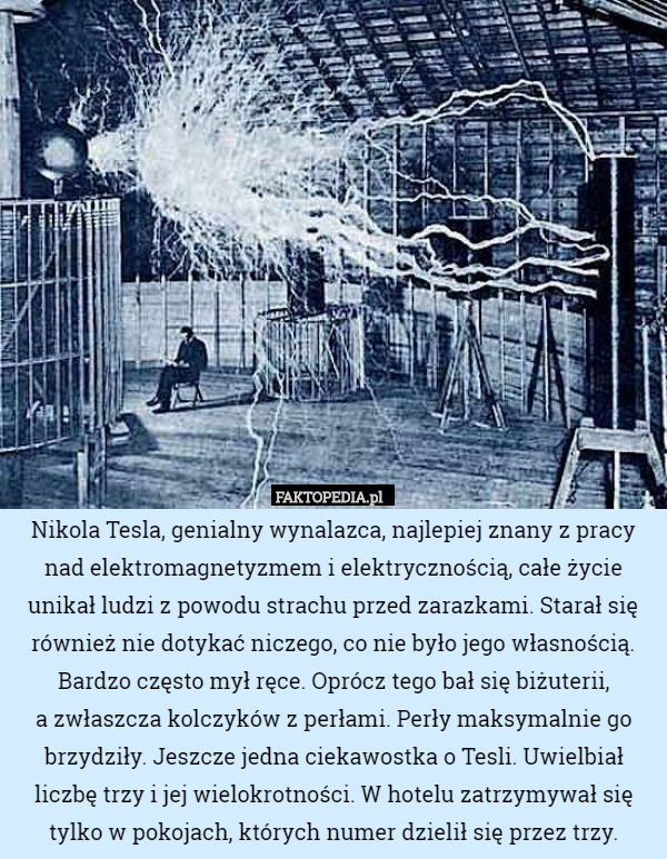 Nikola Tesla, genialny wynalazca, najlepiej znany z pracy nad elektromagnetyzmem...