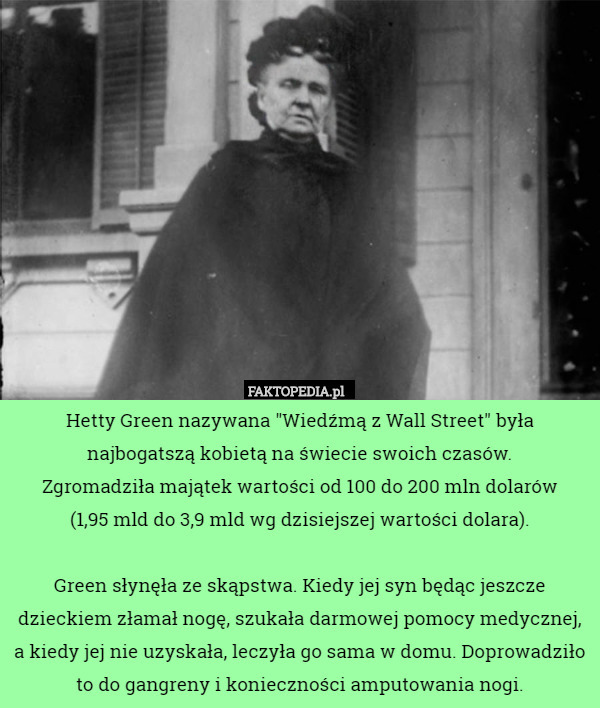 Hetty Green nazywana "Wiedźmą z Wall Street" była najbogatszą kobietą...