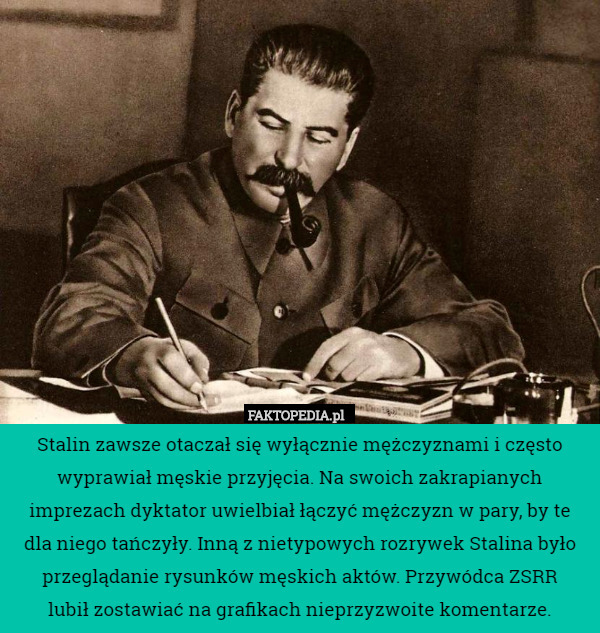 Stalin zawsze otaczał się wyłącznie mężczyznami i często wyprawiał męskie...