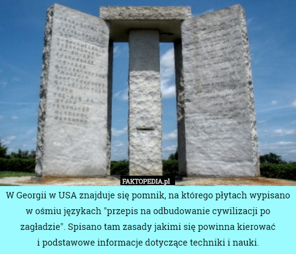 W Georgii w USA znajduje się pomnik, na którego płytach wypisano w ośmiu...