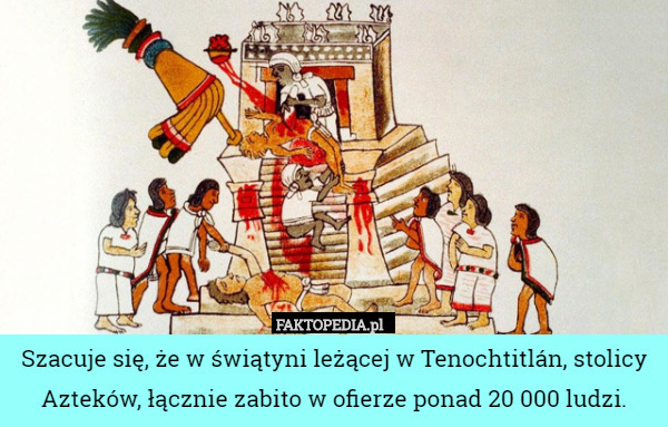 Szacuje się, że w świątyni leżącej w Tenochtitlán, stolicy Azteków, łącznie...