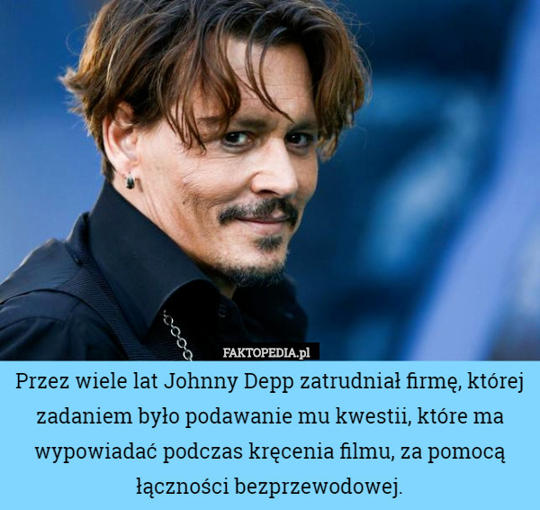 Przez wiele lat Johnny Depp zatrudniał firmę, której zadaniem było podawanie...