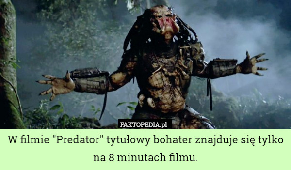 W filmie "Predator" tytułowy bohater znajduje się tylko na 8 minutach