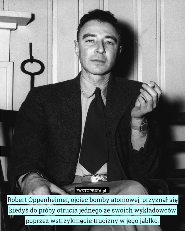 Robert Oppenheimer, ojciec bomby atomowej, przyznał się kiedyś do próby