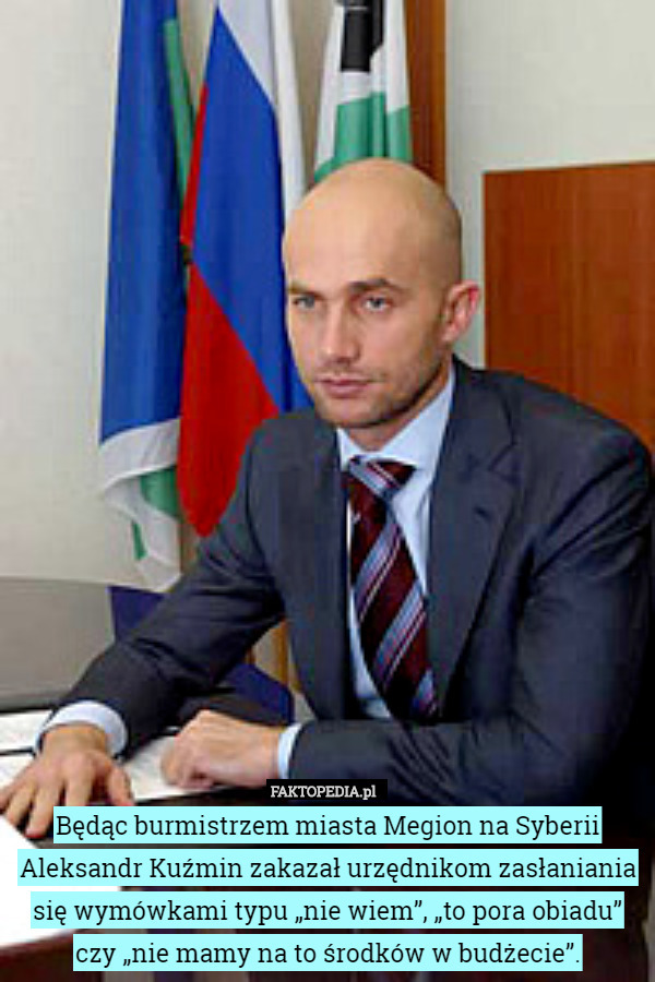 Będąc burmistrzem miasta Megion na Syberii Aleksandr Kuźmin zakazał...