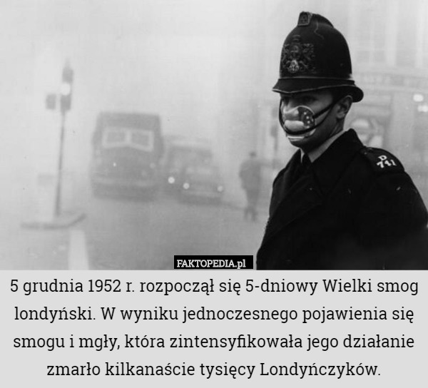 5 grudnia 1952 r. rozpoczął się 5-dniowy Wielki smog londyński. W wyniku...