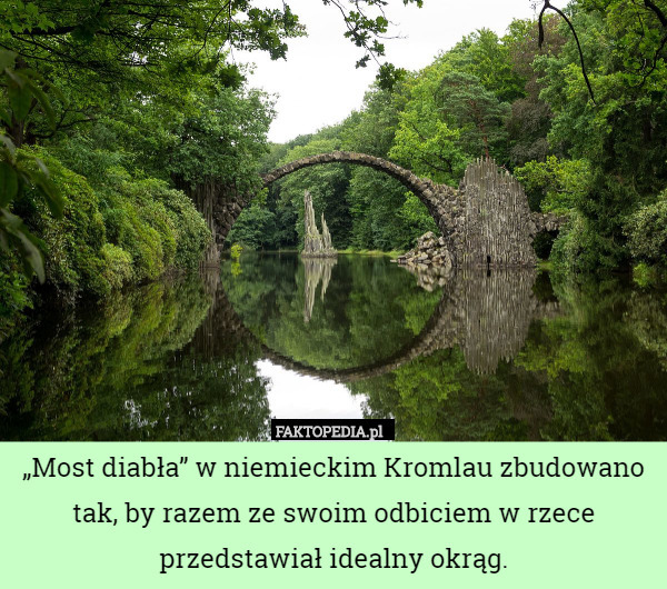 „Most diabła” w niemieckim Kromlau zbudowano tak, by razem ze swoim odbiciem...