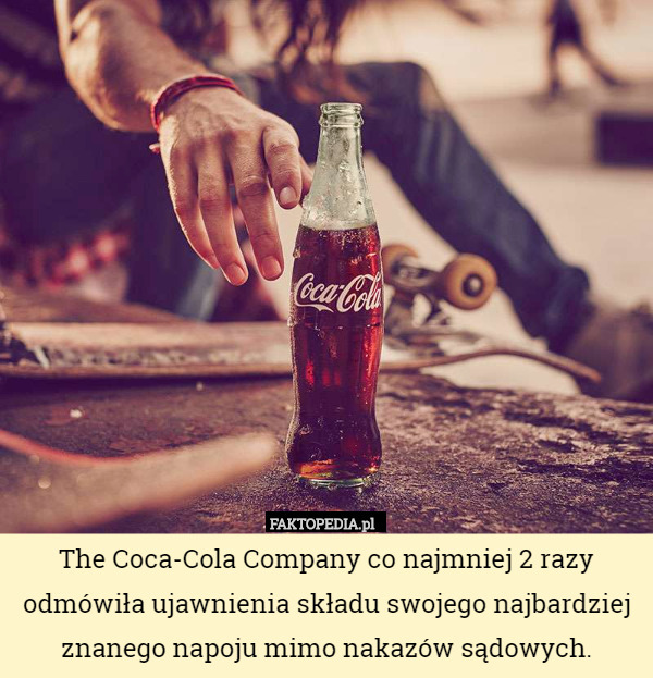 The Coca-Cola Company co najmniej 2 razy odmówiła ujawnienia składu swojego...