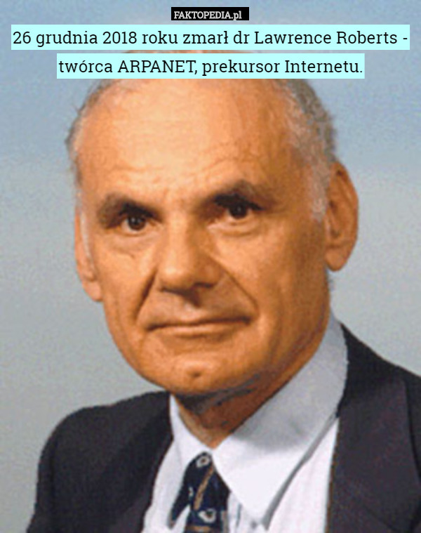 26 grudnia 2018 roku zmarł dr Lawrence Roberts - twórca ARPANET, prekursor...