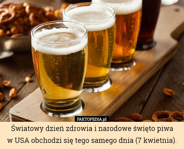 Światowy dzień zdrowia i narodowe święto piwa w USA obchodzi się tego samego...