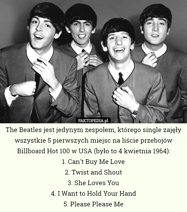 The Beatles jest jedynym zespołem, którego single zajęły wszystkie 5 pierwszych...