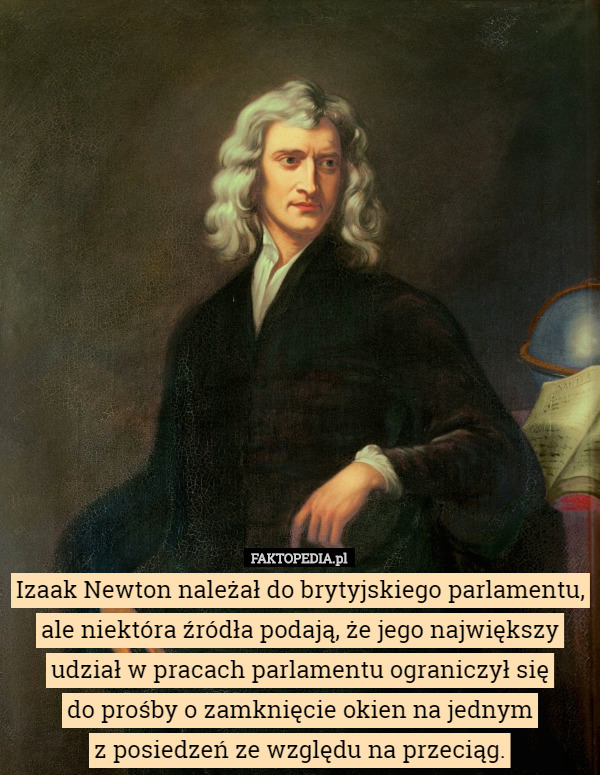 Izaak Newton należał do brytyjskiego parlamentu, ale niektóra źródła...