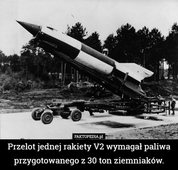 Przelot jednej rakiety V2 wymagał paliwa przygotowanego z 30 ton...