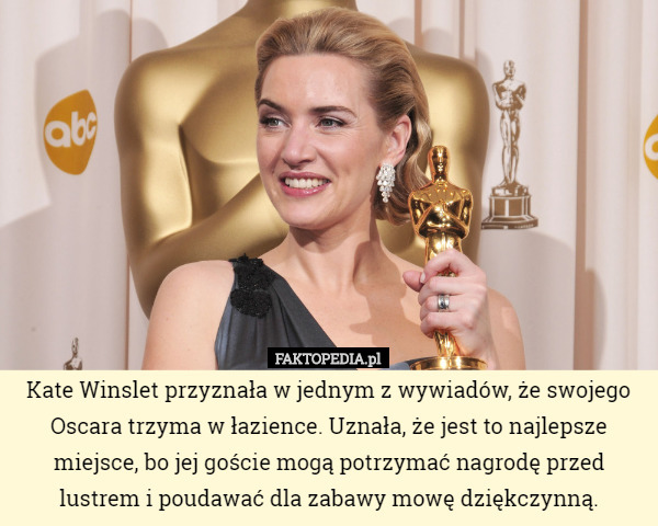 Kate Winslet przyznała w jednym z wywiadów, że swojego Oscara trzyma w...