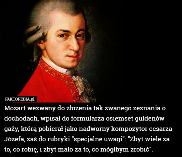 Mozart wezwany do złożenia tak zwanego zeznania o dochodach, wpisał do formularza...