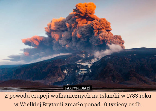 Z powodu erupcji wulkanicznych na Islandii w 1783 roku w Wielkiej Brytanii...