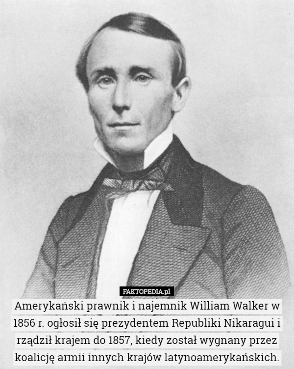 Amerykański prawnik i najemnik William Walker w 1856 r. ogłosił się prezydentem...