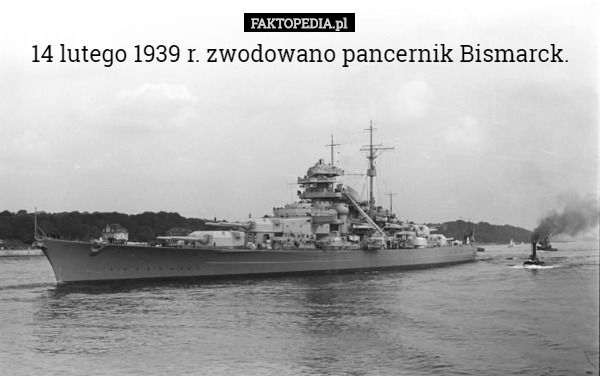 14 lutego 1939 r. zwodowano pancernik Bismarck.