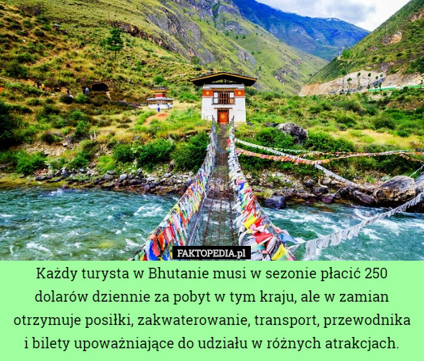 Każdy turysta w Bhutanie musi w sezonie płacić 250 dolarów dziennie za pobyt...