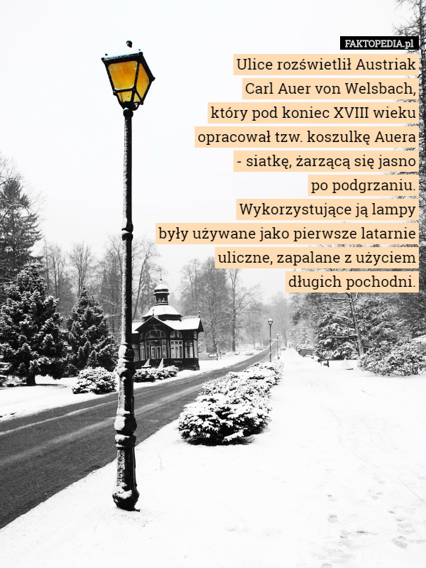 Ulice rozświetlił Austriak Carl Auer von Welsbach, który pod koniec XVIII...