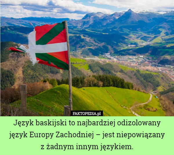 Język baskijski to najbardziej odizolowany język Europy Zachodniej – jest...