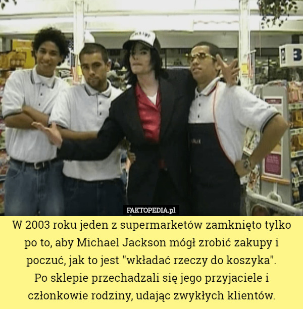 W 2003 roku jeden z supermarketów zamknięto tylko po to, aby Michael Jackson...