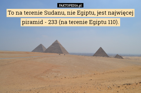 To na terenie Sudanu, nie Egiptu, jest najwięcej piramid - 233 (na terenie...