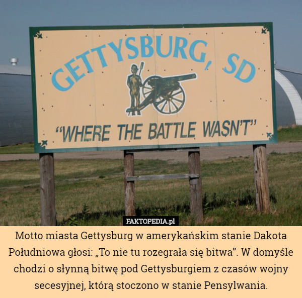 Motto miasta Gettysburg w amerykańskim stanie Dakota Południowa głosi: „To...