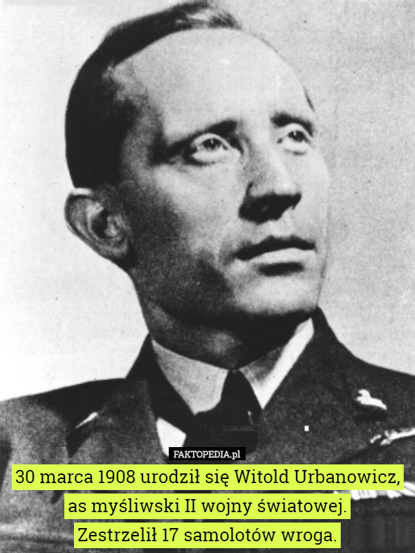 30 marca 1908 urodził się Witold Urbanowicz, as myśliwski II wojny...