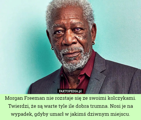 Morgan Freeman nie rozstaje się ze swoimi kolczykami. Twierdzi, że są warte...