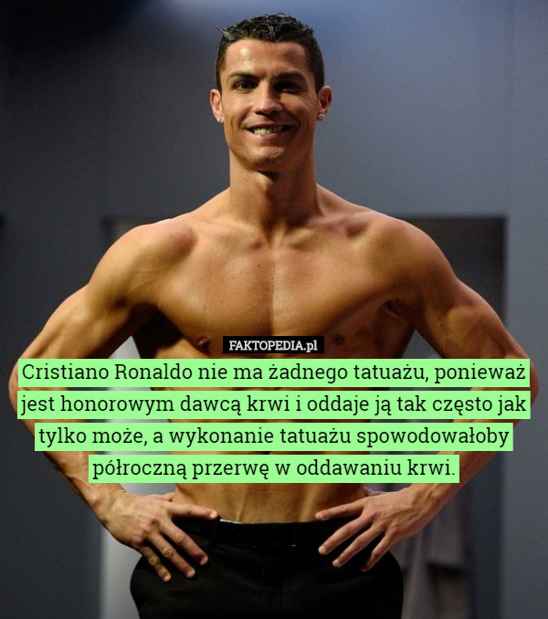 Cristiano Ronaldo nie ma żadnego tatuażu, ponieważ jest honorowym dawcą...