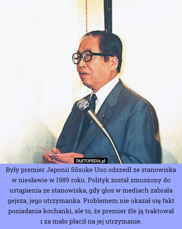 Były premier Japonii Sōsuke Uno odszedł ze stanowiska w niesławie w 1989...