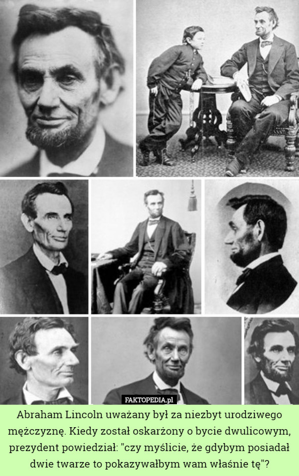 Abraham Lincoln uważany był za niezbyt urodziwego mężczyznę. Kiedy został...