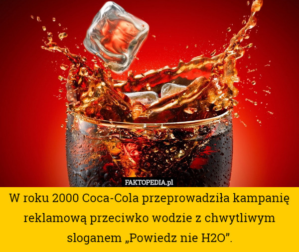 W roku 2000 Coca-Cola przeprowadziła kampanię reklamową przeciwko wodzie...