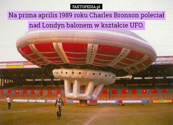 Na prima aprilis 1989 roku Charles Bronson poleciał nad Londyn balonem w...