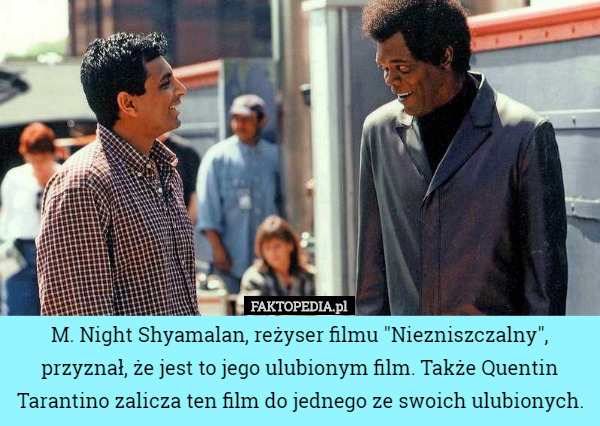 M. Night Shyamalan, reżyser filmu "Niezniszczalny", przyznał, że jest to...