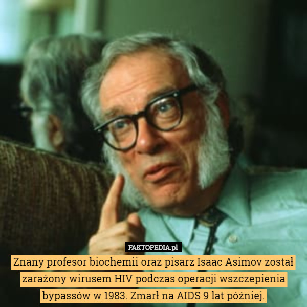 Znany profesor biochemii oraz pisarz Isaac Asimov został zarażony wirusem...
