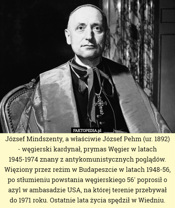 József Mindszenty, a właściwie József Pehm (ur. 1892) - węgierski kardynał...