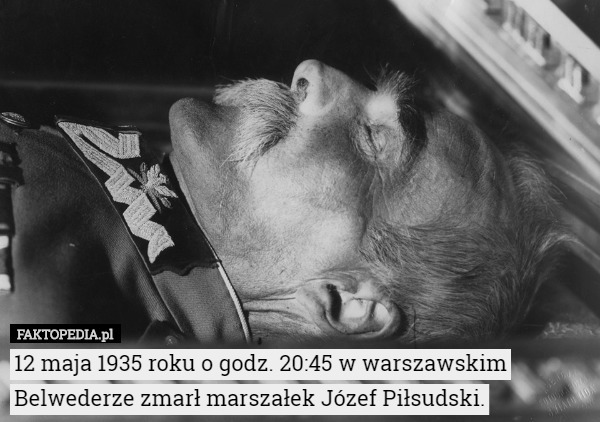 12 maja 1935 roku o godz. 20:45 w warszawskim Belwederze zmarł marszałek...