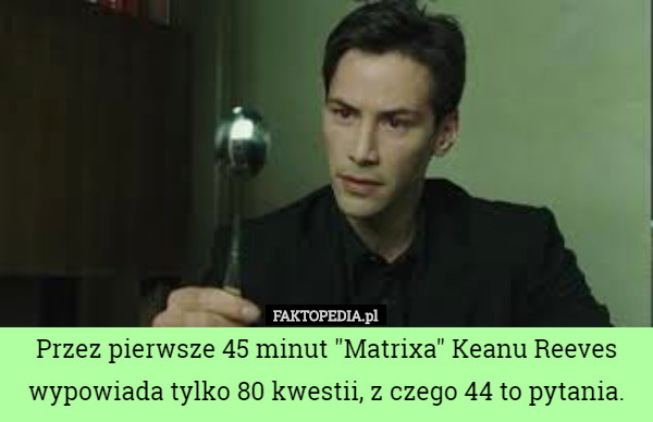 Przez pierwsze 45 minut "Matrixa" Keanu Reeves wypowiada tylko...