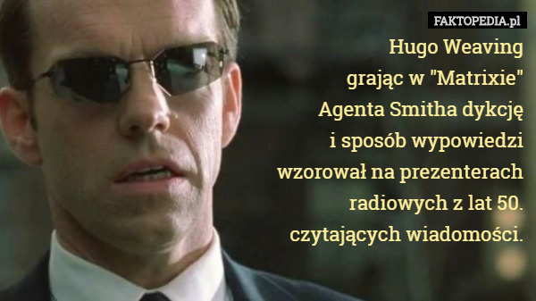 Hugo Weaving grając w "Matrixie" Agenta Smitha dykcję i sposób...